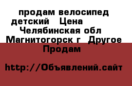 продам велосипед детский › Цена ­ 2 500 - Челябинская обл., Магнитогорск г. Другое » Продам   